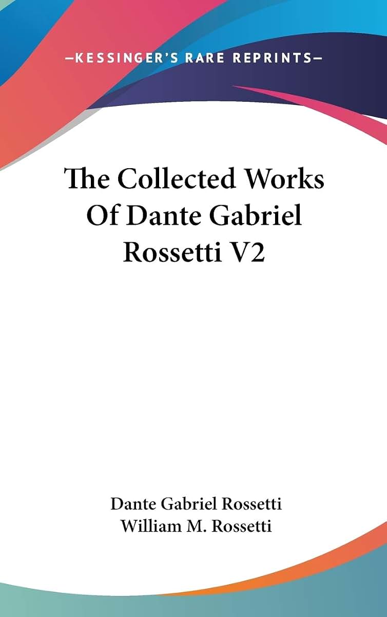 The Collected Works Of Dante Gabriel Rossetti V2