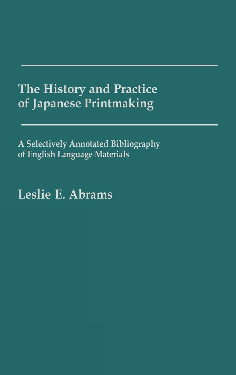 The History and Practice of Japanese Printmaking: A Selectively Annotated Bibliography of English Language Materials (Art Reference Collection)
