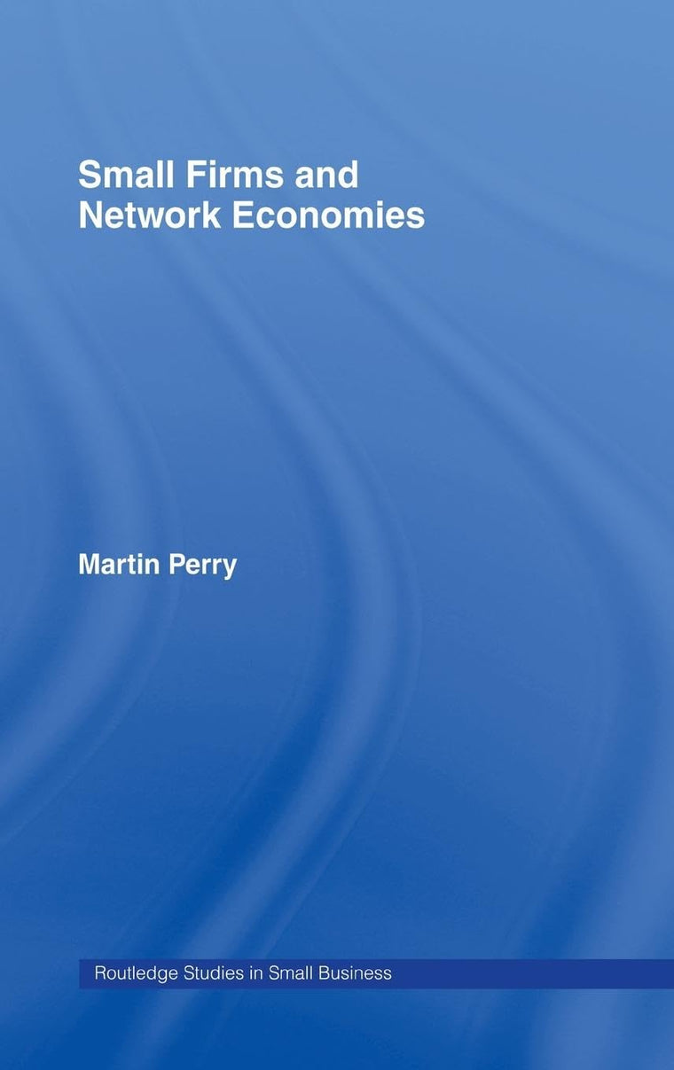 Small Firms and Network Economies (Routledge Studies in Entrepreneurship and Small Business)