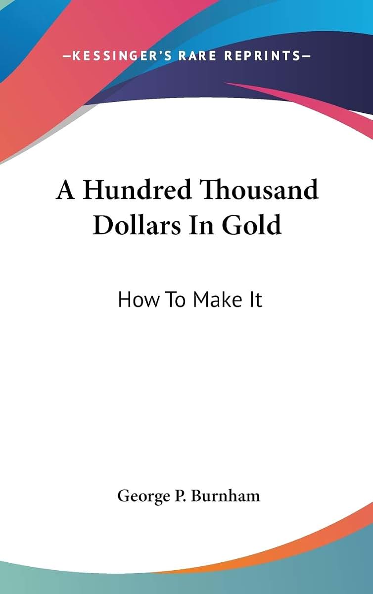 A Hundred Thousand Dollars In Gold: How To Make It