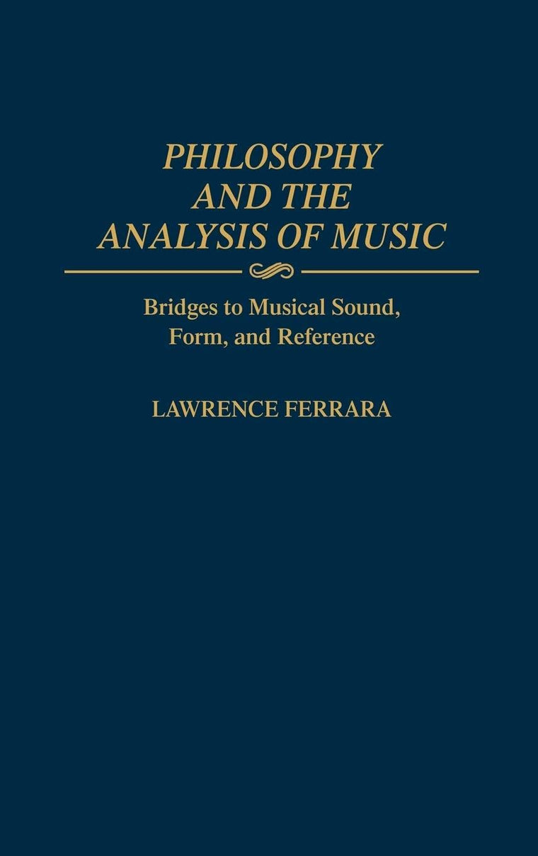 Philosophy and the Analysis of Music: Bridges to Musical Sound, Form, and Reference (Contributions to the Study of Music and Dance)