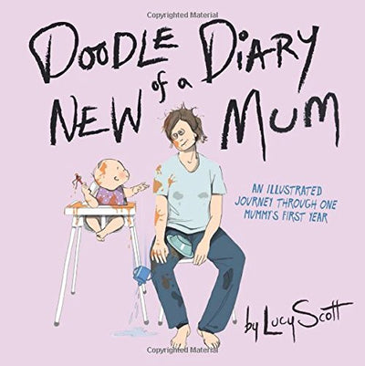 Doodle Diary of a New Mum: An Illustrated Journey Through One Mummys First Year