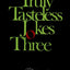 Truly Tasteless Jokes Three