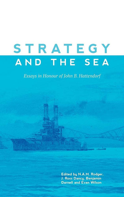 Strategy and the Sea: Essays in Honour of John B. Hattendorf