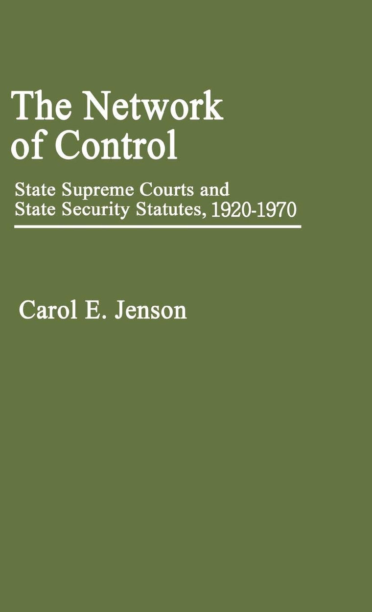 The Network of Control: State Supreme Courts and State Security Statutes, 1920-1970 (Contributions in Legal Studies)