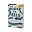 The Book of Eels: Our Enduring Fascination with the Most Mysterious Creature in the Natural World