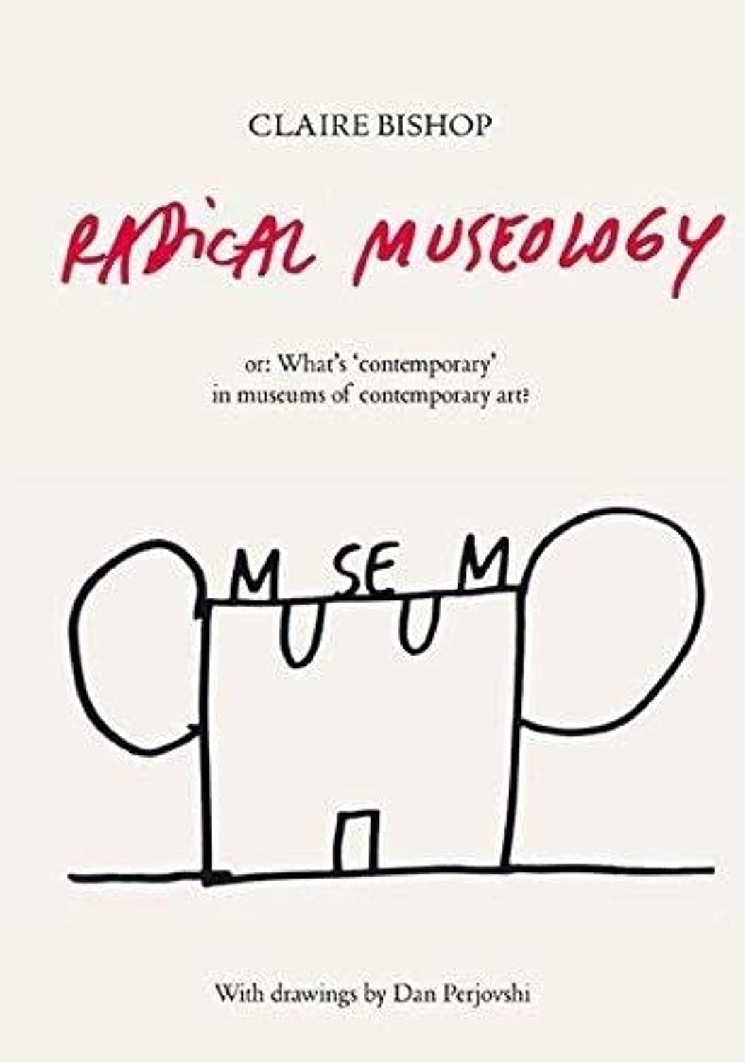 Radical Museology: Or What's Contemporary in Museums of Contemporary Art?