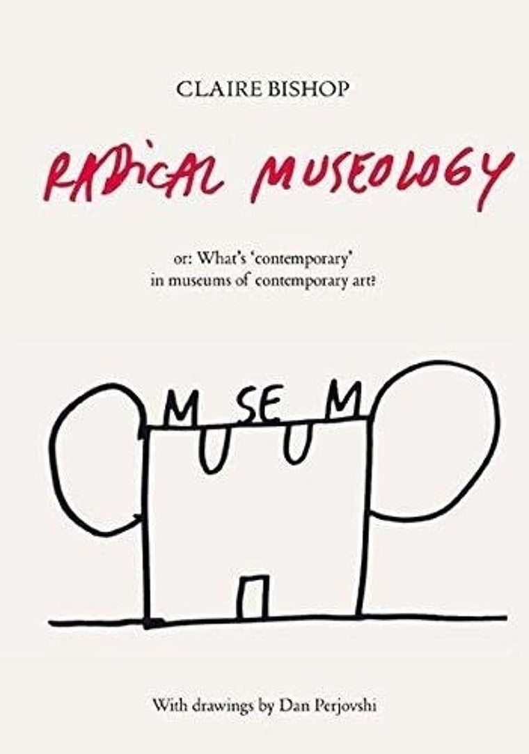 Radical Museology: Or What's Contemporary in Museums of Contemporary Art?