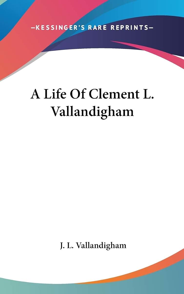 A Life Of Clement L. Vallandigham