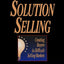 Solution Selling: Creating Buyers in Difficult Selling Markets