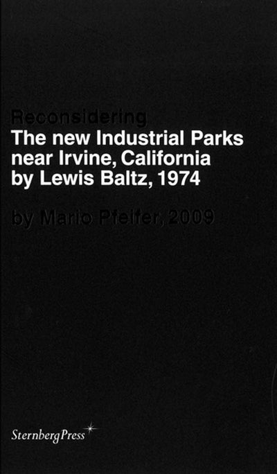 Mario Pfeifer: Reconsidering The new Industrial Parks near Irvine, California by Lewis Baltz, 1974