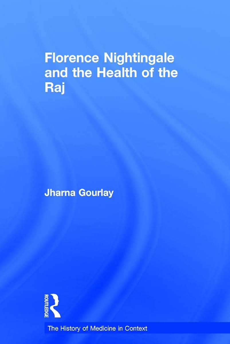 Florence Nightingale and the Health of the Raj (The History of Medicine in Context)