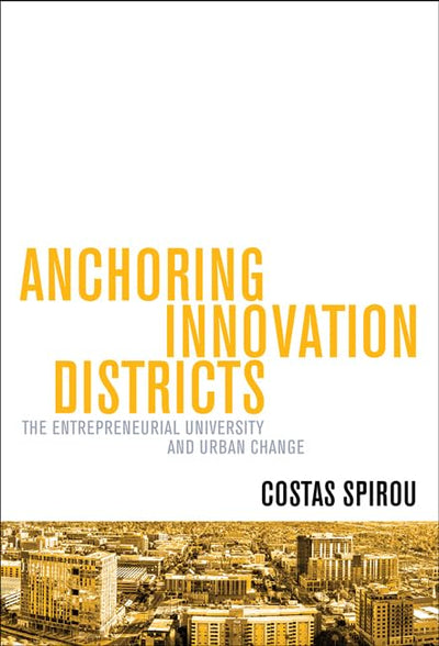 Anchoring Innovation Districts: The Entrepreneurial University and Urban Change (Higher Education and the City)