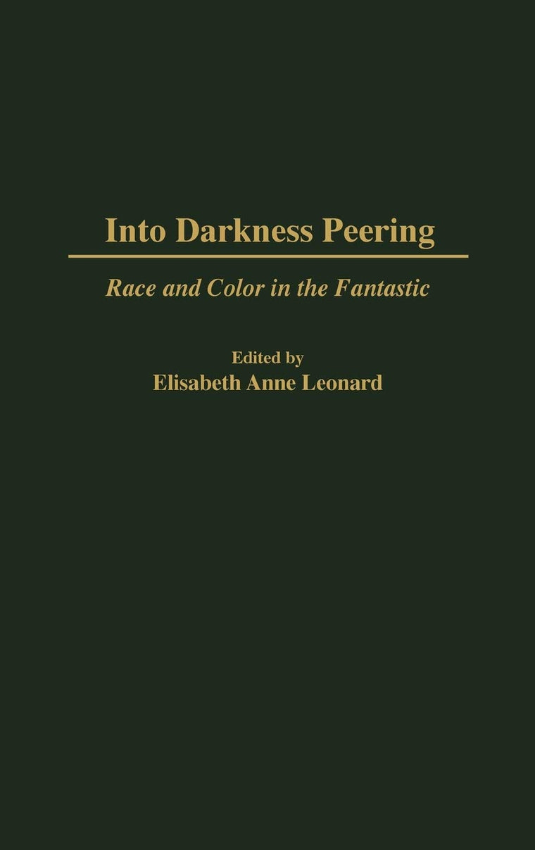 Into Darkness Peering: Race and Color in the Fantastic (Contributions to the Study of Science Fiction and Fantasy)