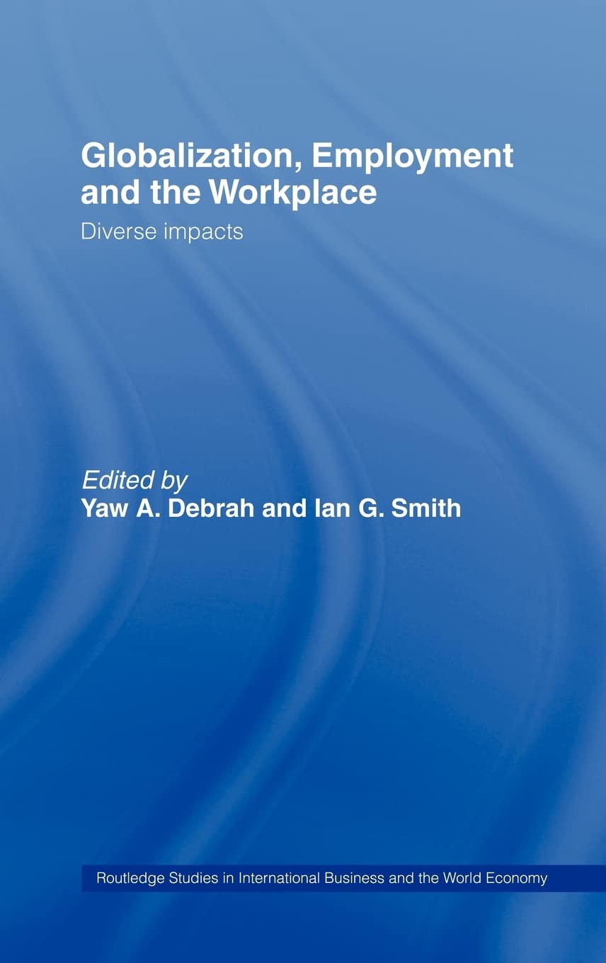 Globalization, Employment and the Workplace: Diverse Impacts (Routledge Studies in International Business and the World Economy)