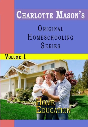 Charlotte Masons Original Homeschooling Series, Vol. 1: Home Education