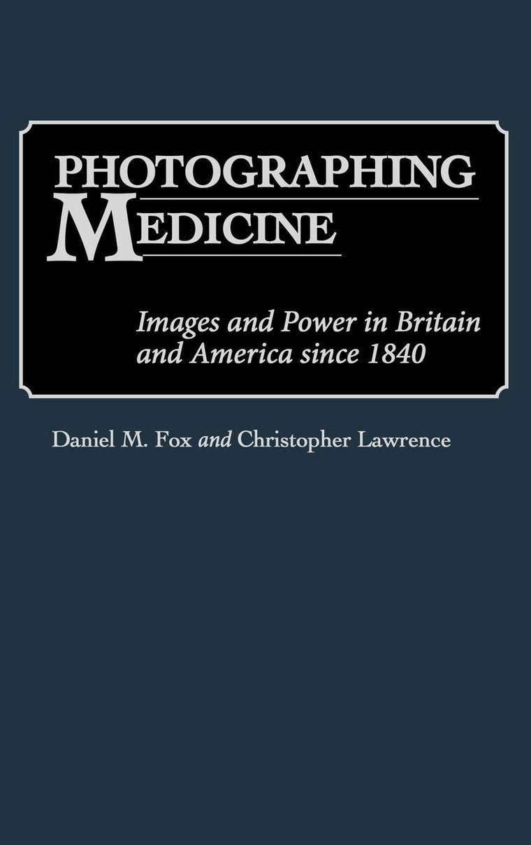 Photographing Medicine: Images and Power in Britain and America since 1840 (Contributions in Medical Studies)