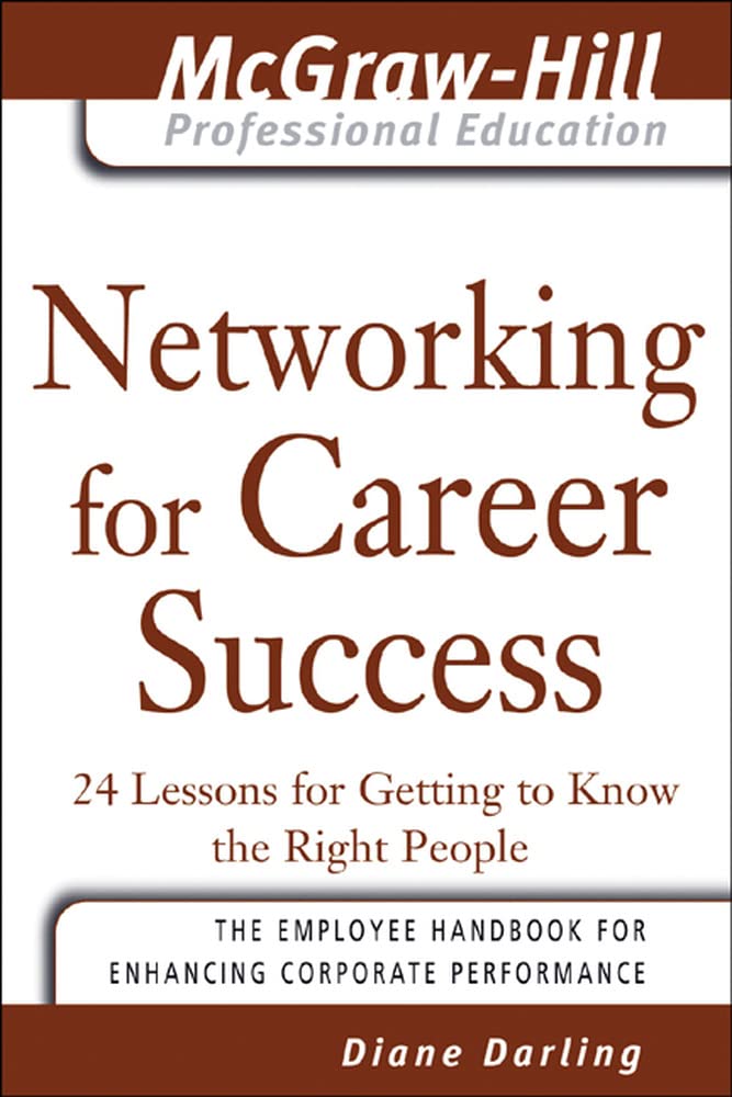 Networking for Career Success: 24 Lessons for Getting to Know the Right People (The McGraw-Hill Professional Education Series)