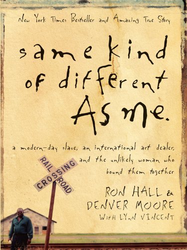 Same Kind of Different As Me: A Modern-Day Slave, an International Art Dealer, and the Unlikely Woman Who Bound Them Together