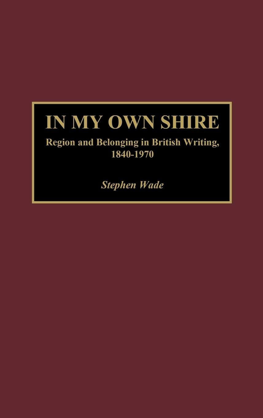 In My Own Shire: Region and Belonging in British Writing, 1840-1970 (Contributions to the Study of World Literature)