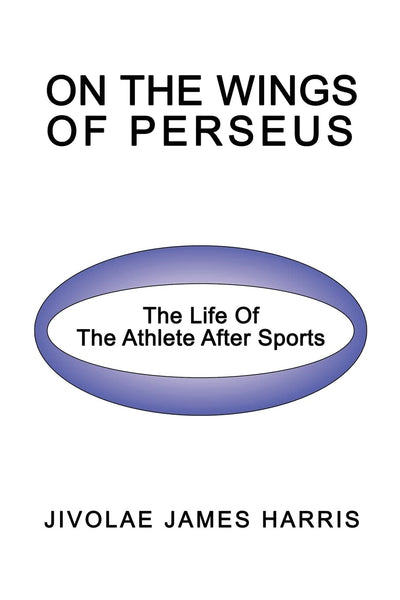 ON THE WINGS OF PERSEUS: The Life Of The Athlete After Sports