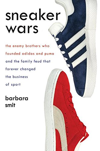 Sneaker Wars: The Fascinating Story of Adidas and Puma, a Riveting Blend of Family Drama, Business, Sports, and History