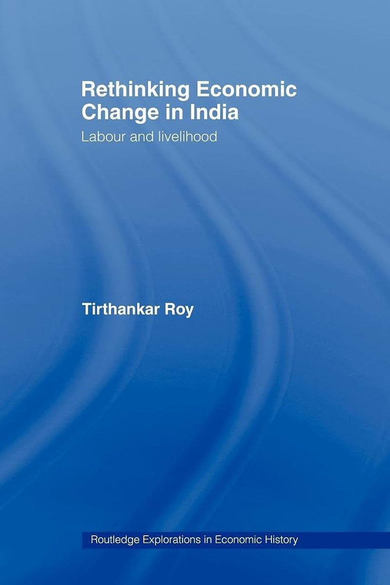 Rethinking Economic Change in India: Labour and Livelihood (Routledge Explorations in Economic History)