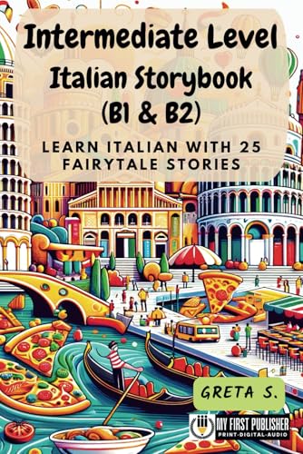 Intermediate Level Italian Storybook (B1 & B2): Learn Italian with 25 Fairytale Stories (Learning Italian with Ease)