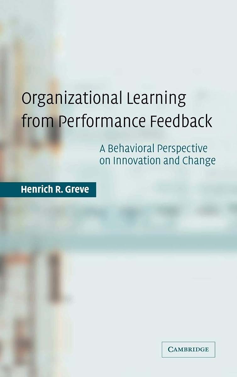 Organizational Learning from Performance Feedback: A Behavioral Perspective on Innovation and Change