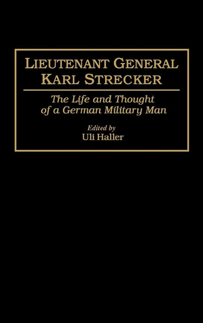 Lieutenant General Karl Strecker: The Life and Thought of a German Military Man