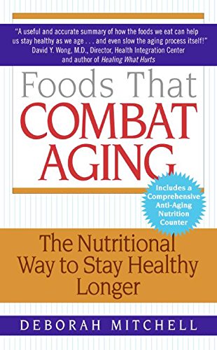 Foods That Combat Aging: The Nutritional Way to Stay Healthy Longer (Lynn Sonberg Books)