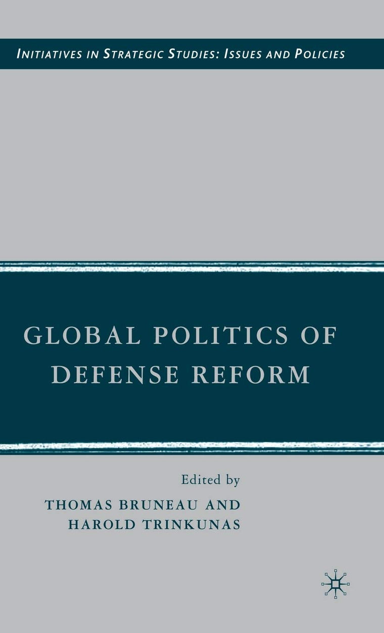 Global Politics of Defense Reform (Initiatives in Strategic Studies: Issues and Policies)