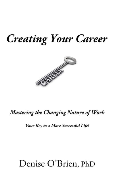 Creating Your Career: Mastering the Changing Nature of Work - Your Key to a More Successful Life