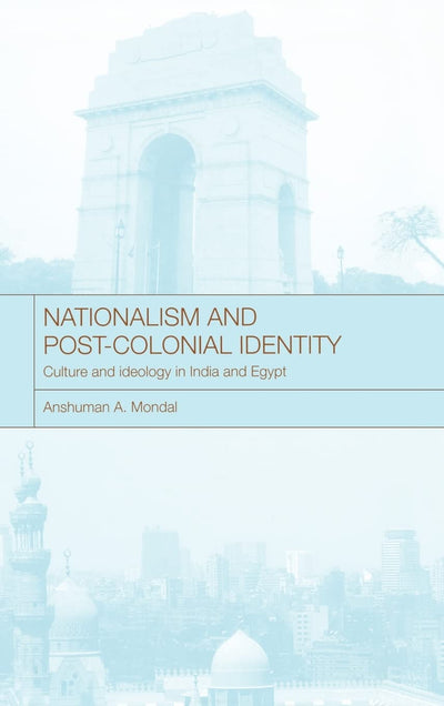 Nationalism and Post-Colonial Identity: Culture and Ideology in India and Egypt (RoutledgeCurzon Advances in Middle East and Islamic Studies)