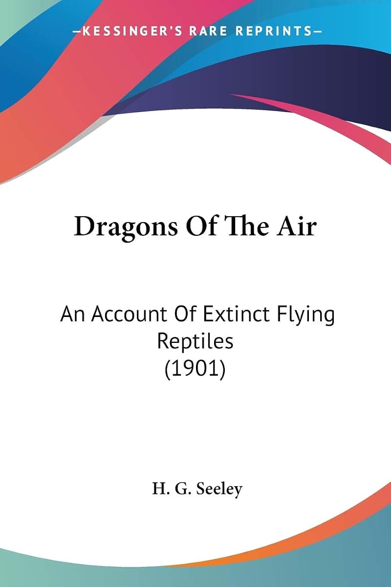 Dragons Of The Air: An Account Of Extinct Flying Reptiles (1901)