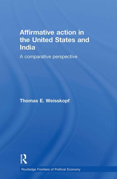 Affirmative Action in the United States and India: A Comparative Perspective (Routledge Frontiers of Political Economy)