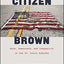 Citizen Brown: Race, Democracy, and Inequality in the St. Louis Suburbs