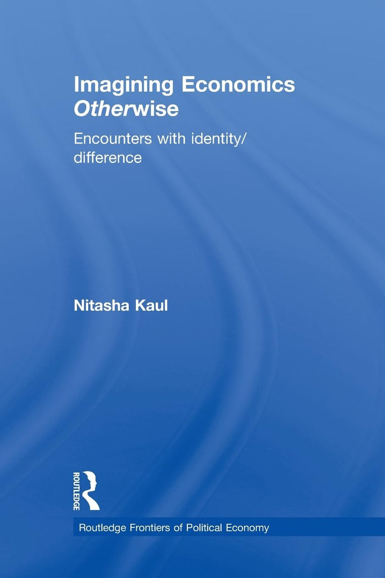 Imagining Economics Otherwise (Routledge Frontiers of Political Economy)