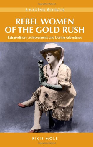 Rebel Women of the Gold Rush: Extraordinary Achievements and Daring Adventures (Amazing Stories)