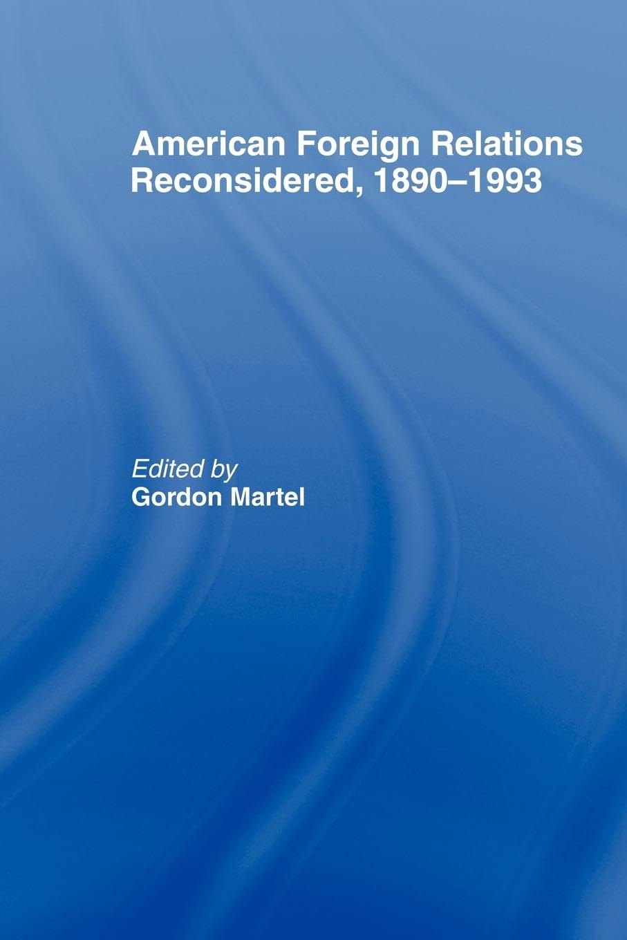 American Foreign Relations Reconsidered: 1890-1993