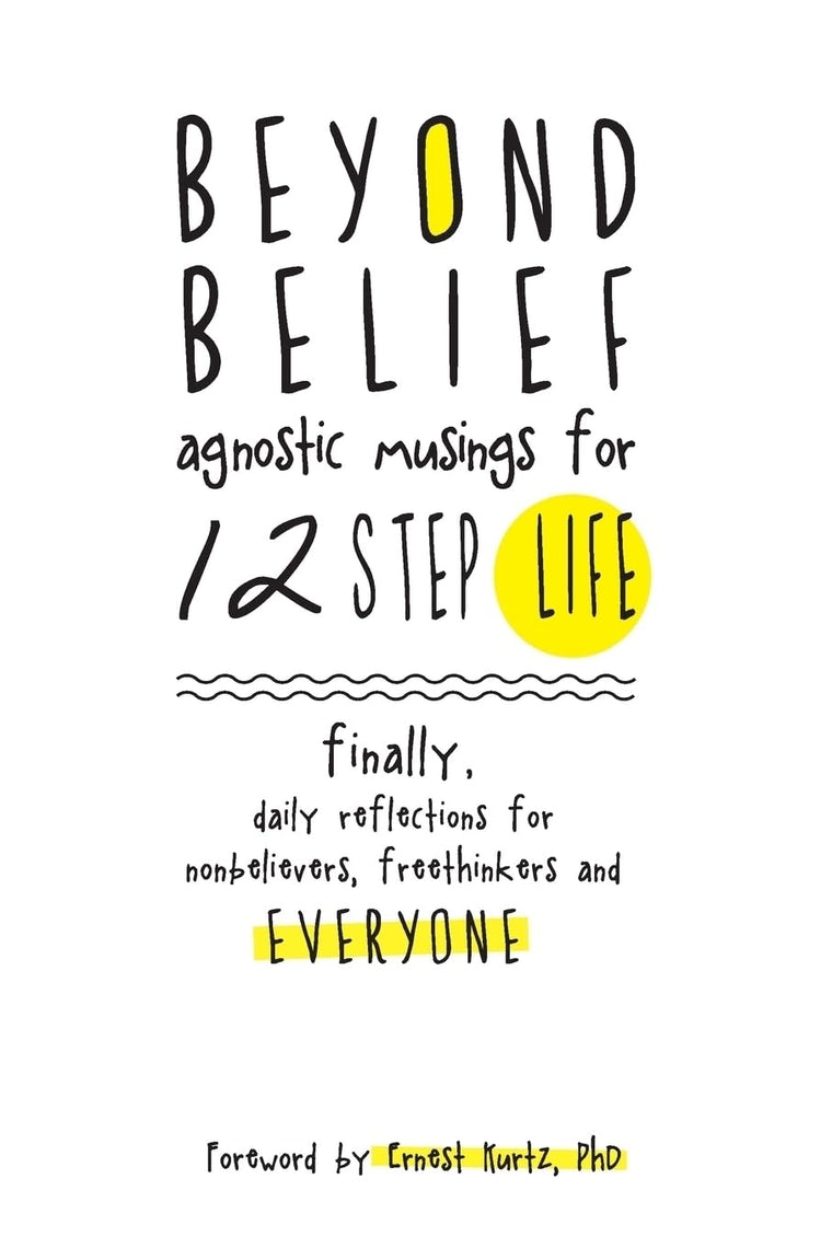 Beyond Belief: Agnostic Musings for 12 Step Life: finally, a daily reflection book for nonbelievers, freethinkers and everyone