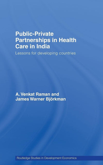 Public-Private Partnerships in Health Care in India: Lessons for developing countries (Routledge Studies in Development Economics)