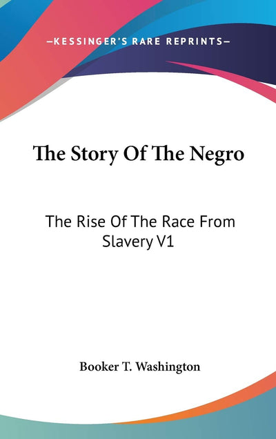 The Story Of The Negro: The Rise Of The Race From Slavery V1