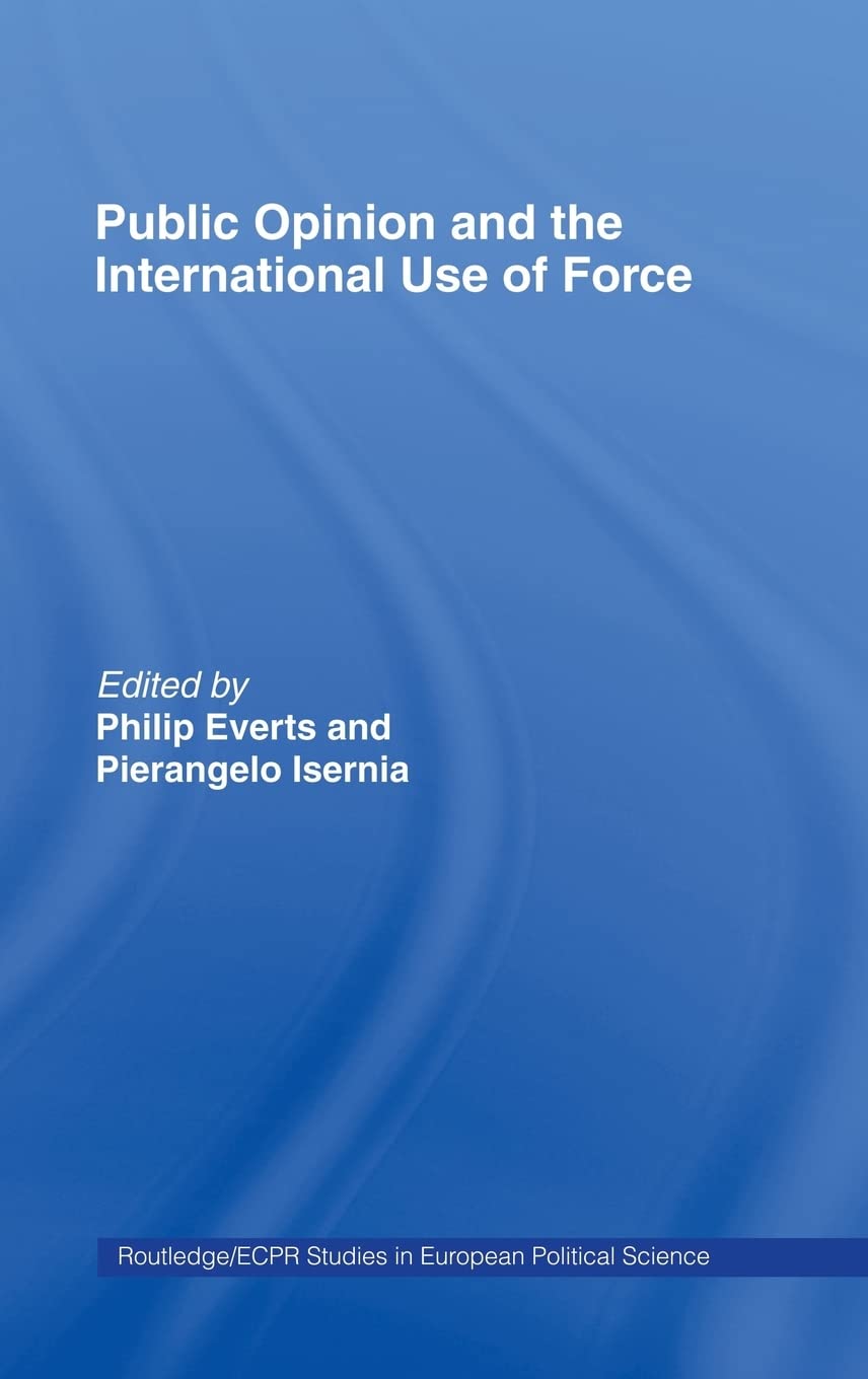 Public Opinion and the International Use of Force (Routledge/ECPR Studies in European Political Science)