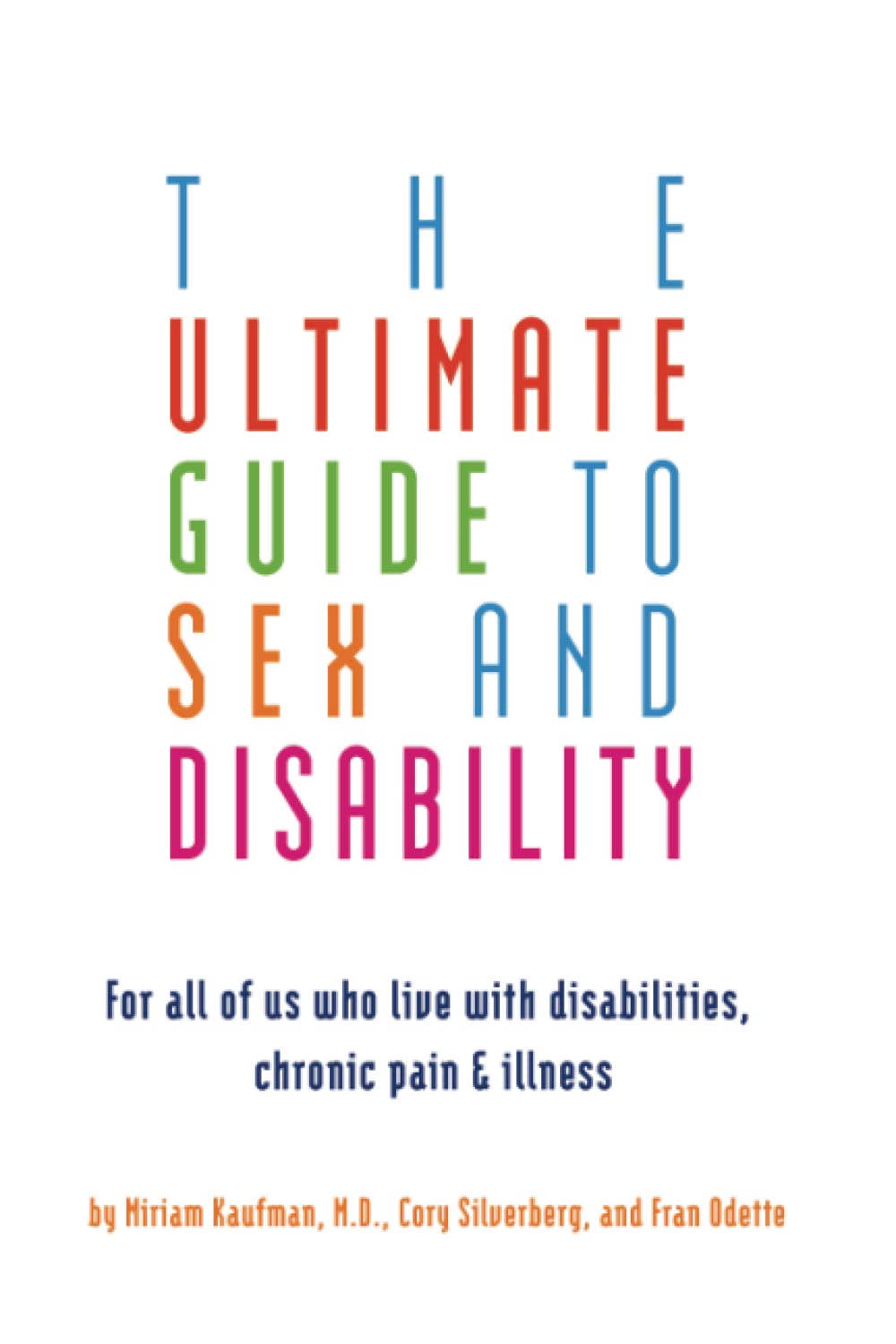 Ultimate Guide to Sex and Disability: For All of Us Who Live with Disabilities, Chronic Pain, and Illness