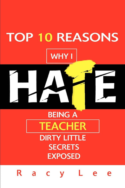 Top 10 Reasons Why I Hate Being a Teacher: Dirty little secrets exposed