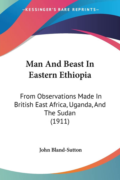 Man And Beast In Eastern Ethiopia: From Observations Made In British East Africa, Uganda, And The Sudan (1911)