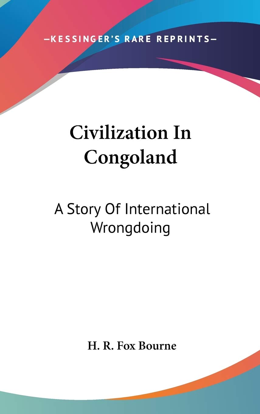 Civilization In Congoland: A Story Of International Wrongdoing