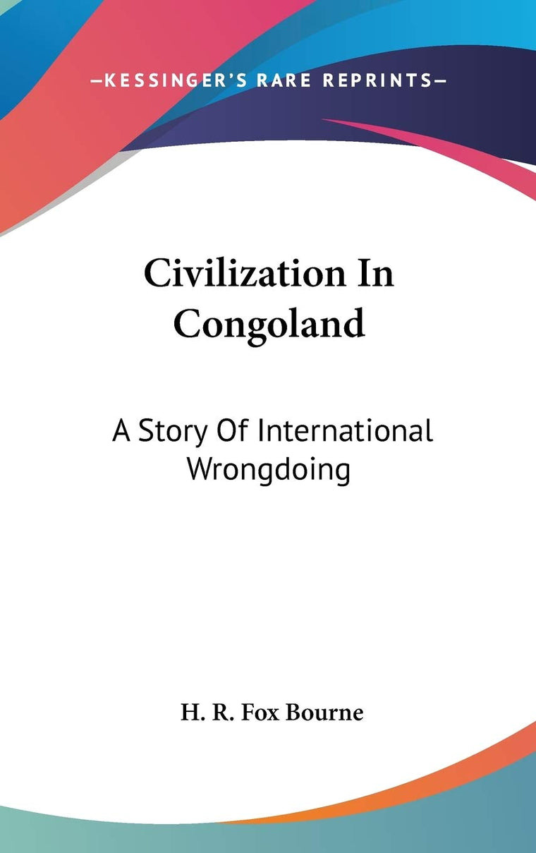 Civilization In Congoland: A Story Of International Wrongdoing