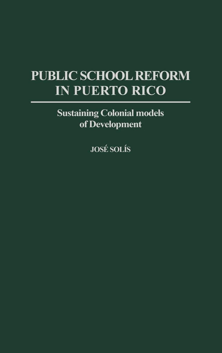 Public School Reform in Puerto Rico: Sustaining Colonial Models of Development (Contributions to the Study of Education)
